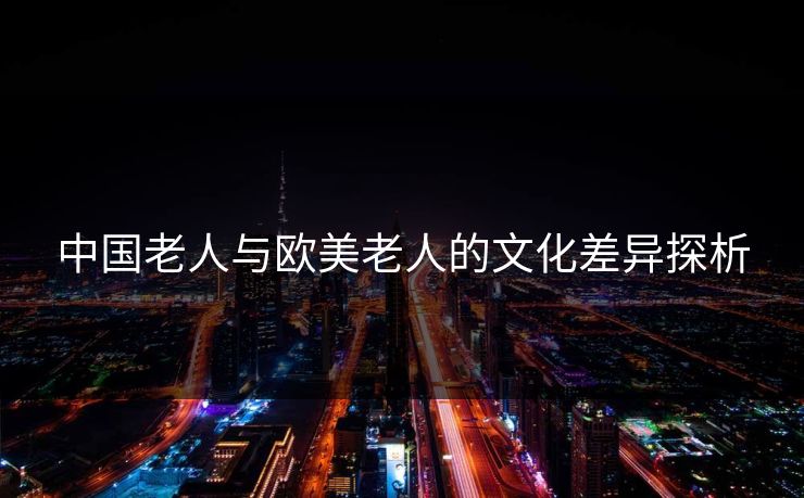 中国老人与欧美老人的文化差异探析