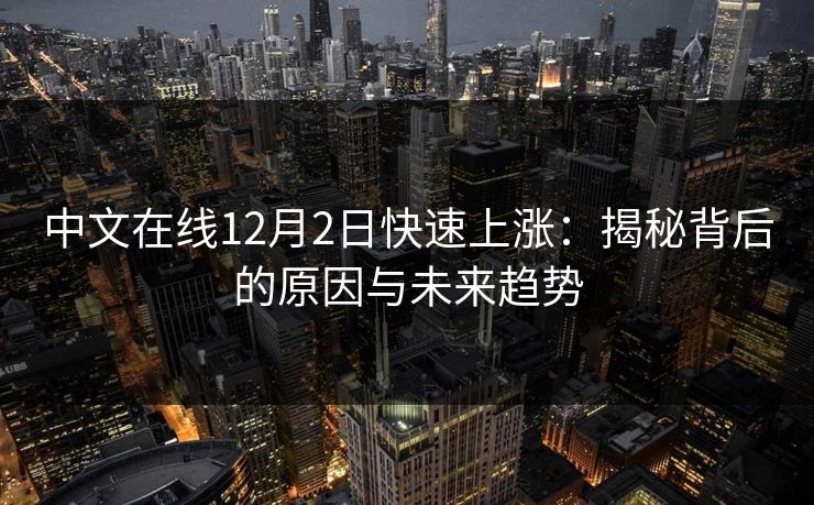 中文在线12月2日快速上涨：揭秘背后的原因与未来趋势